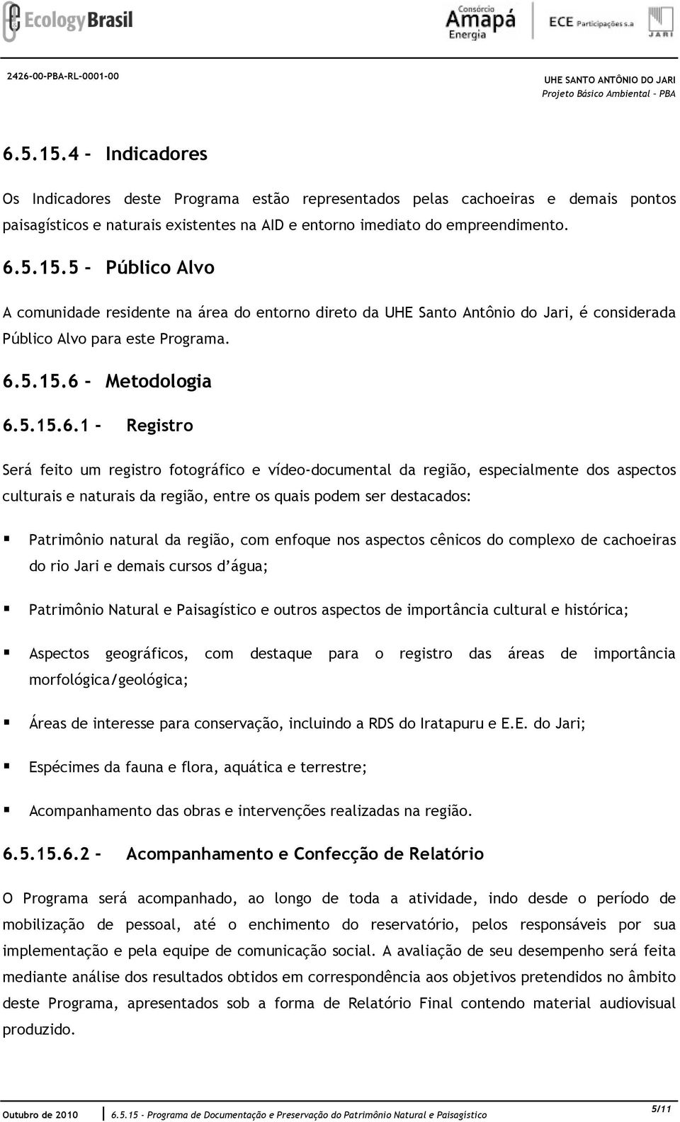 destacados: Patrimônio natural da região, com enfoque nos aspectos cênicos do complexo de cachoeiras do rio Jari e demais cursos d água; Patrimônio Natural e Paisagístico e outros aspectos de