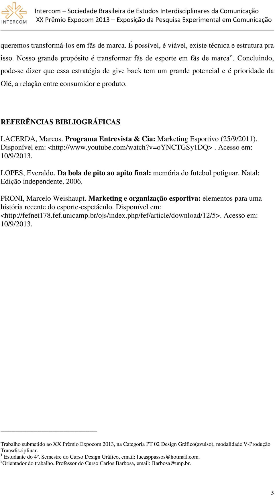 Programa Entrevista & Cia: Marketing Esportivo (25/9/2011). Disponível em: <http://www.youtube.com/watch?v=oynctgsy1dq>. Acesso em: 10/9/2013. LOPES, Everaldo.