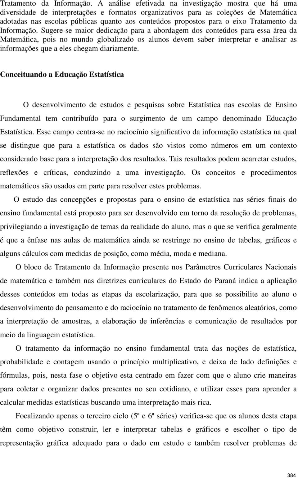 propostos para o eixo  Sugere-se maior dedicação para a abordagem dos conteúdos para essa área da Matemática, pois no mundo globalizado os alunos devem saber interpretar e analisar as informações que