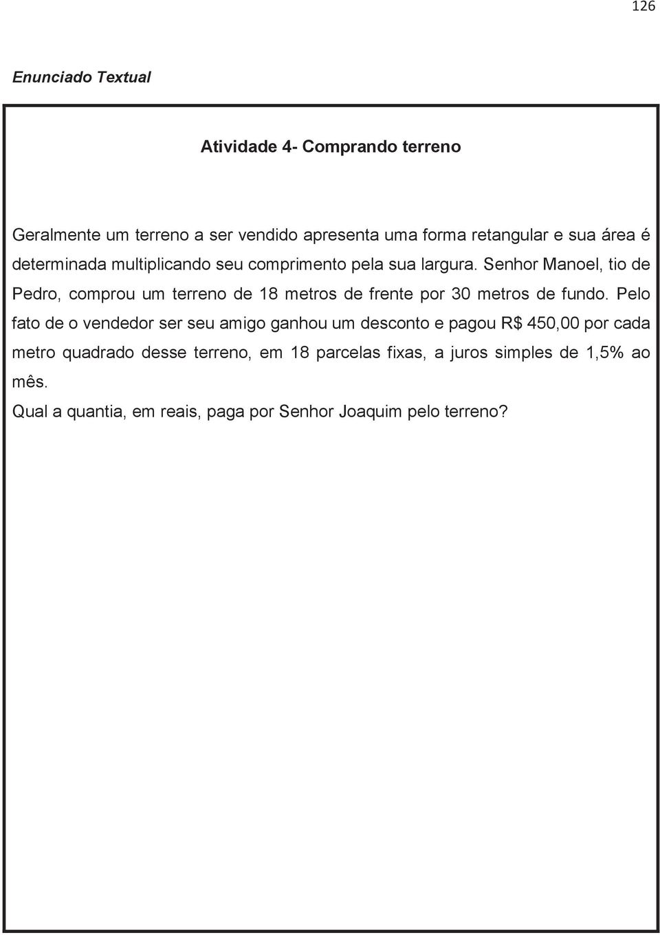 Senhor Manoel, tio de Pedro, comprou um terreno de 18 metros de frente por 30 metros de fundo.