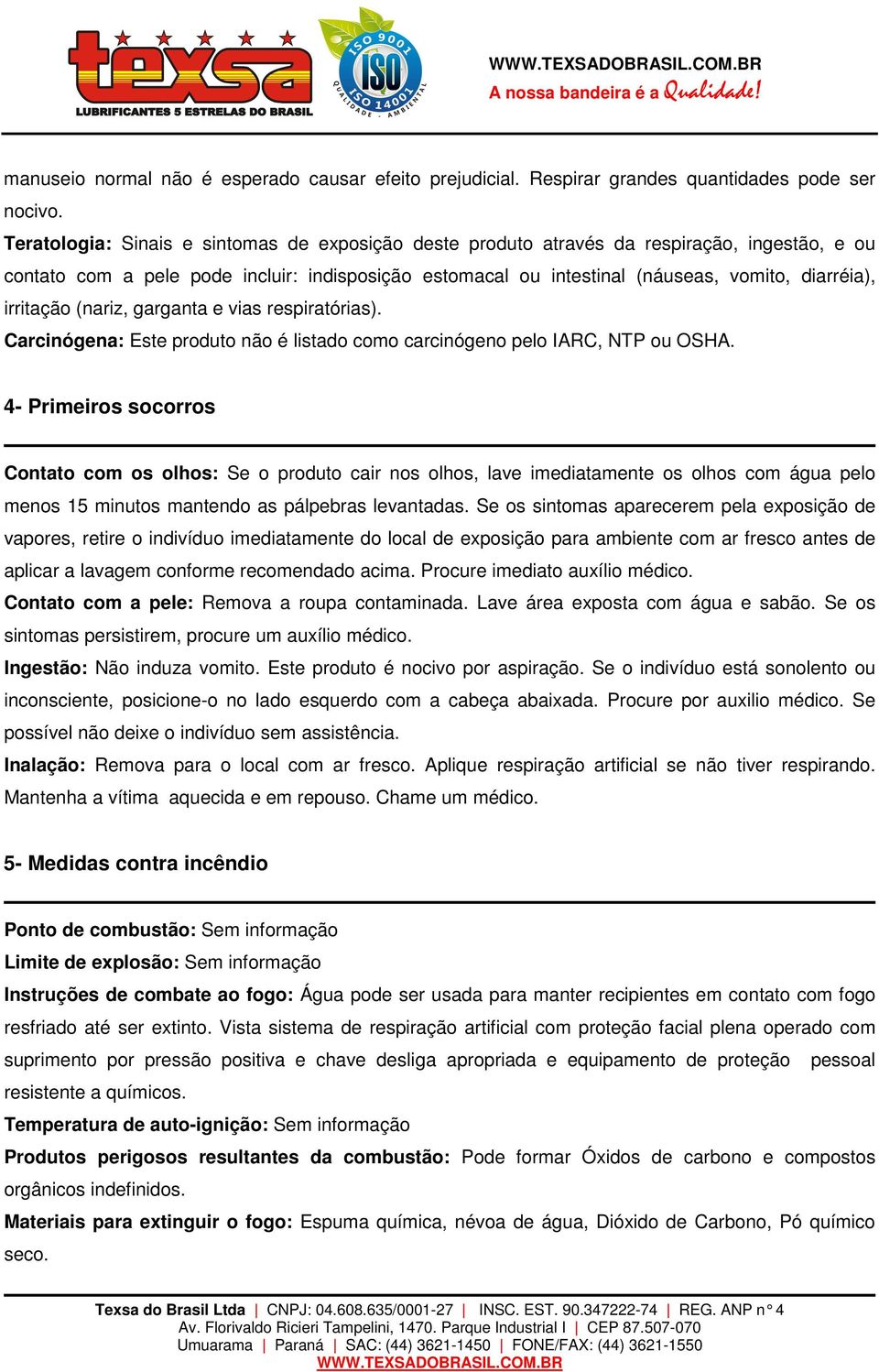 irritação (nariz, garganta e vias respiratórias). Carcinógena: Este produto não é listado como carcinógeno pelo IARC, NTP ou OSHA.