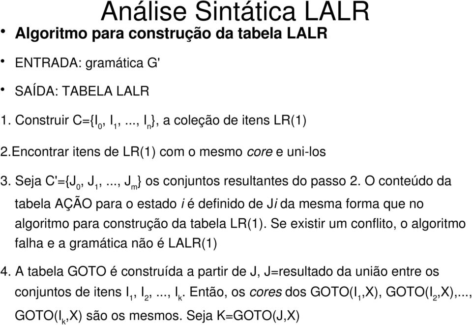 O conteúdo da tabela AÇÃO para o estado i é definido de Ji da mesma forma que no algoritmo para construção da tabela LR(1).