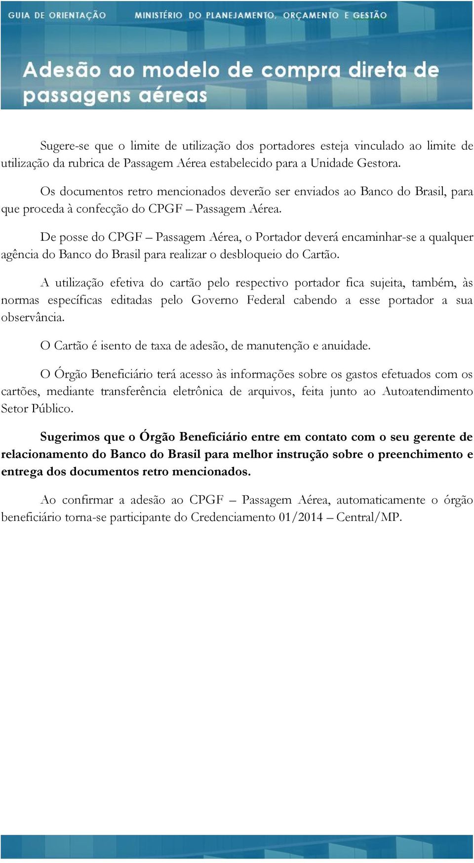 De posse do CPGF Passagem Aérea, o Portador deverá encaminhar-se a qualquer agência do Banco do Brasil para realizar o desbloqueio do Cartão.