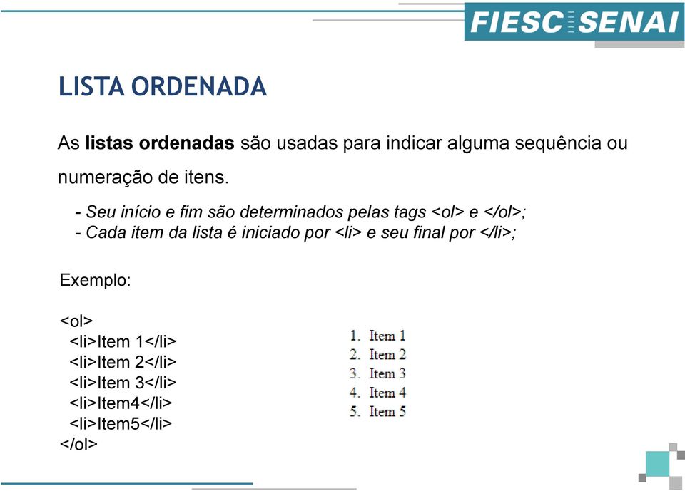 - Seu início e fim são determinados pelas tags <ol> e </ol>; - Cada item da