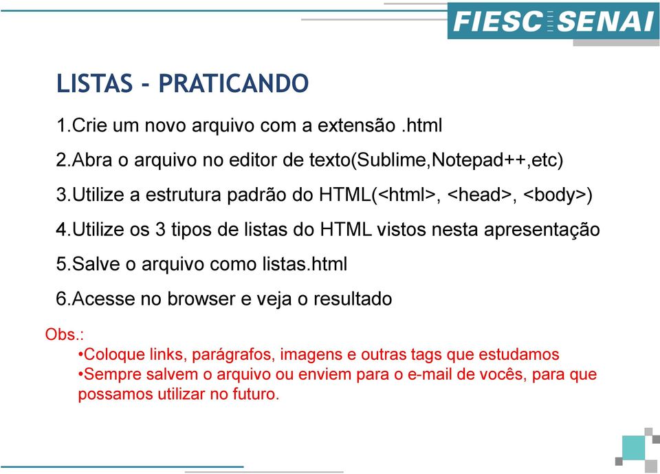 Utilize os 3 tipos de listas do HTML vistos nesta apresentação 5.Salve o arquivo como listas.html 6.