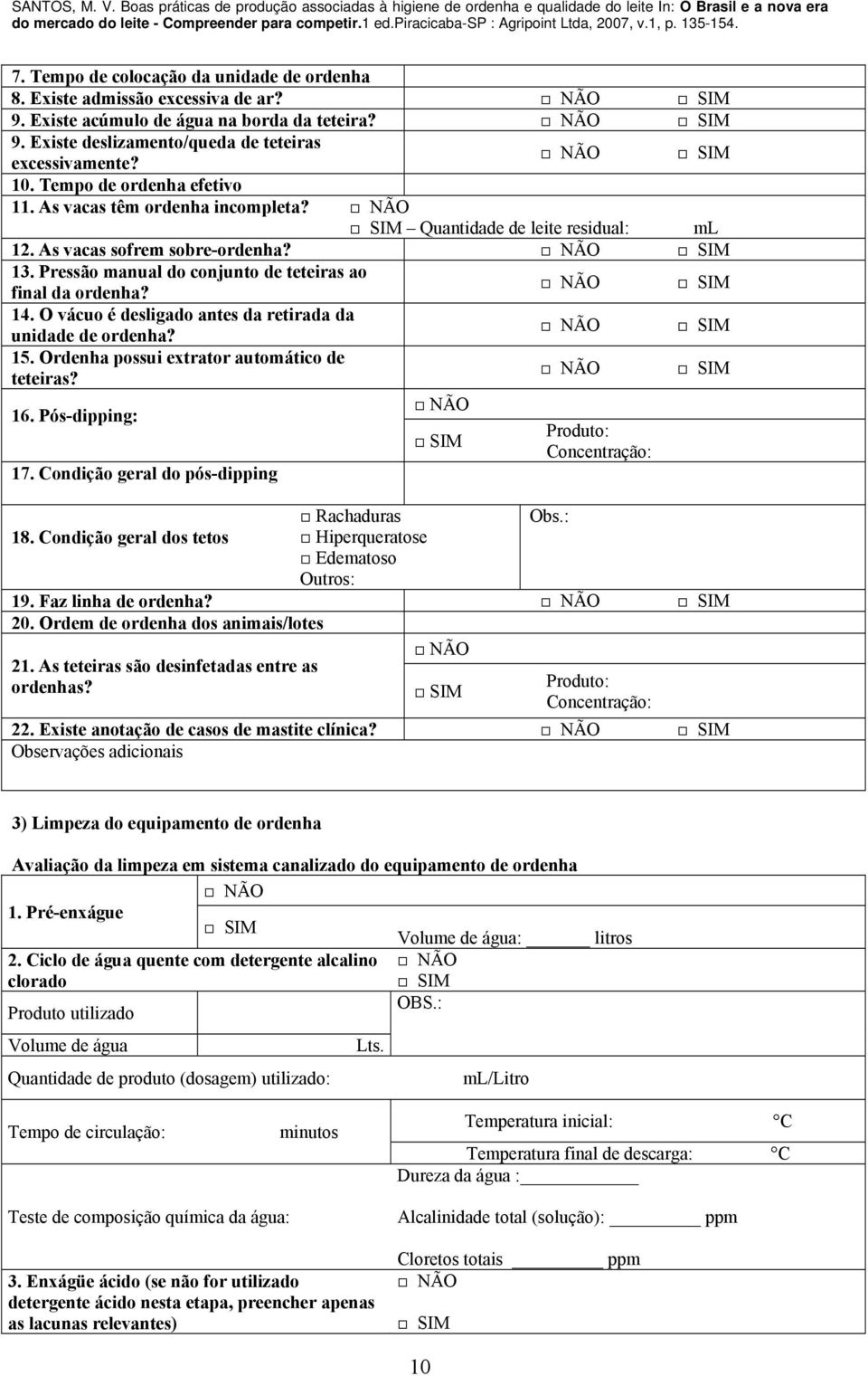 O vácuo é desligado antes da retirada da unidade de ordenha? 15. Ordenha possui extrator automático de teteiras? 16. Pós-dipping: Produto: Concentração: 17.