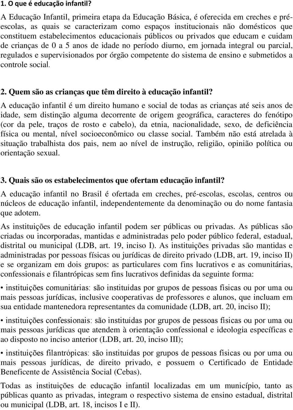 educacionais públicos ou privados que educam e cuidam de crianças de 0 a 5 anos de idade no período diurno, em jornada integral ou parcial, regulados e supervisionados por órgão competente do sistema