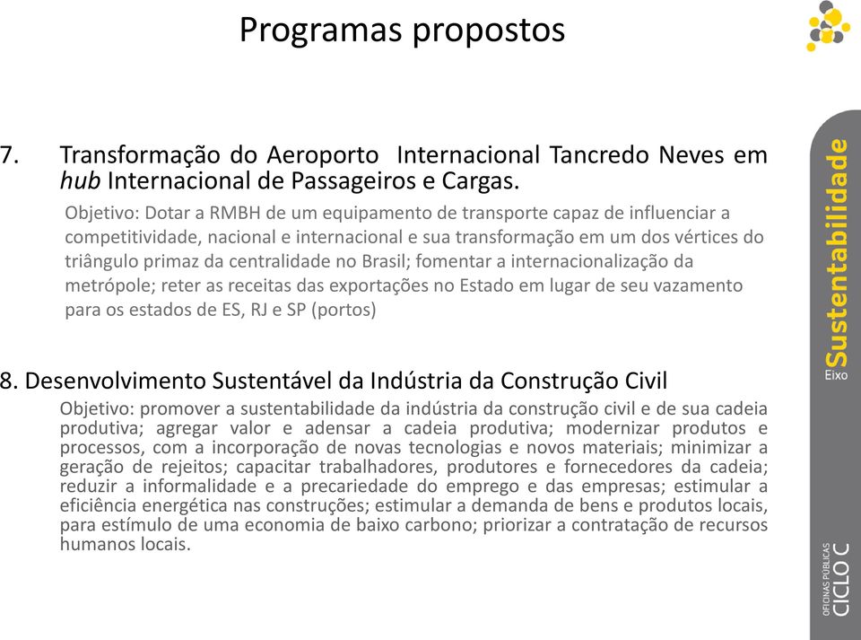 Brasil; fomentar a internacionalização da metrópole; reter as receitas das exportações no Estado em lugar de seu vazamento para os estados de ES, RJ e SP (portos) 8.