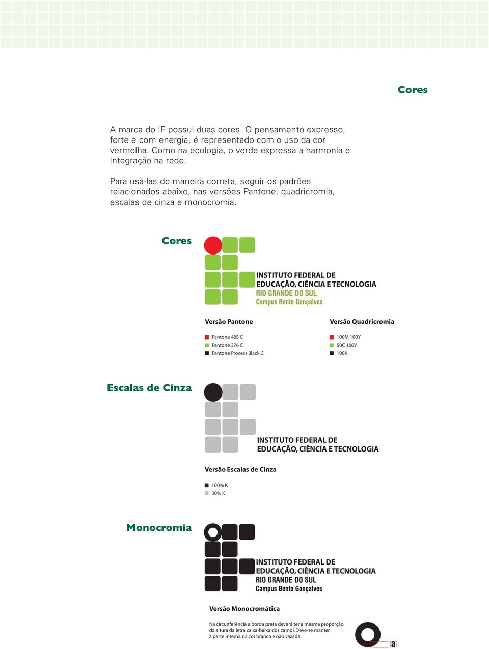 Cores Versão Pantone Pantone 485 C Pantone 376 C Pantone Process Black C Versão Quadricromia 100M 100Y 50C 100Y 100K Escalas de Cinza Versão Escalas de Cinza 100% K Versão Escalas de Cinza 30% K