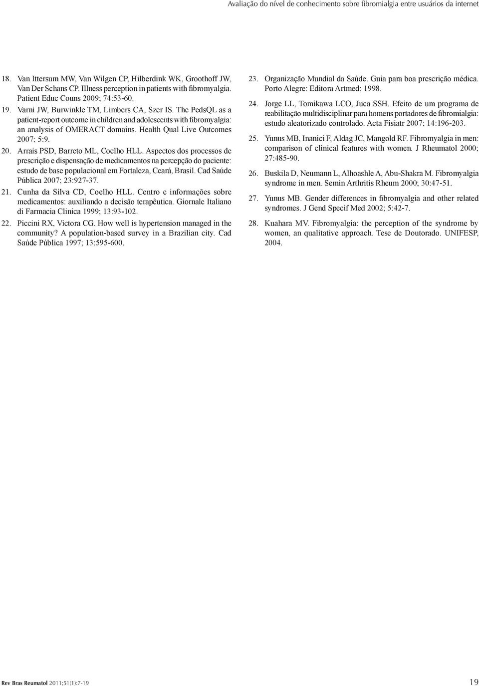 The PedsQL as a patient-report outcome in children and adolescents with fibromyalgia: an analysis of OMERACT domains. Health Qual Live Outcomes 2007; 5:9. 20. Arrais PSD, Barreto ML, Coelho HLL.