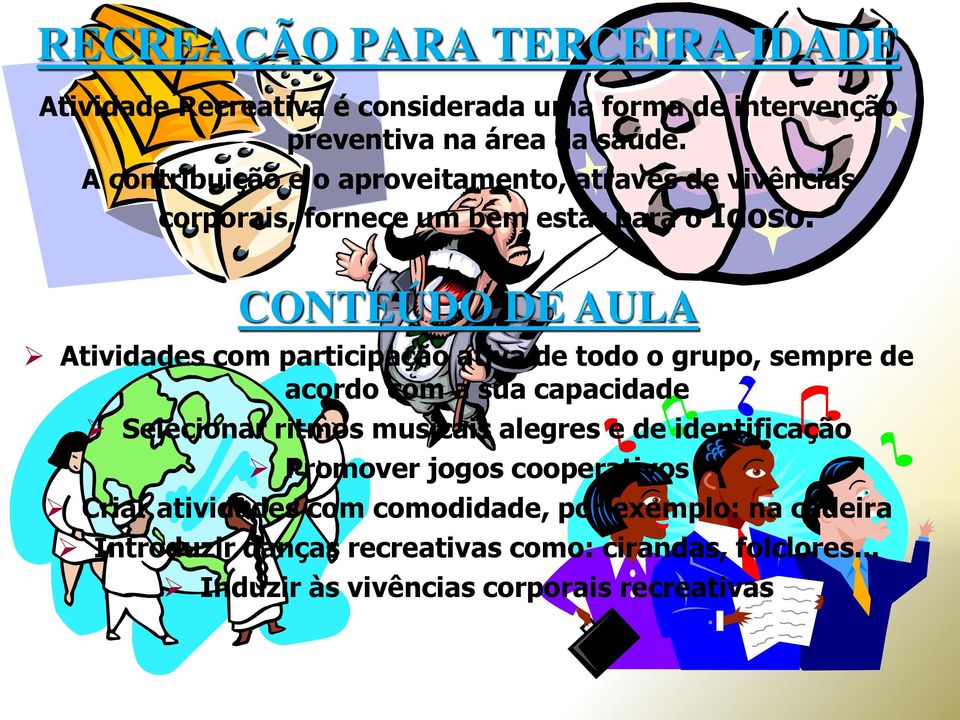 CONTEÚDO DE AULA Atividades com participação ativa de todo o grupo, sempre de acordo com a sua capacidade Selecionar ritmos musicais alegres