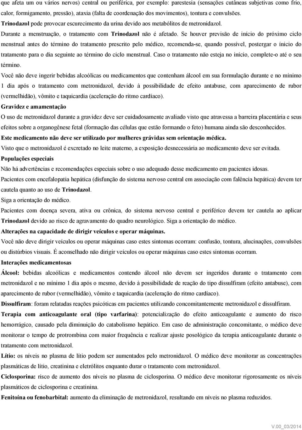 Se houver previsão de início do próximo ciclo menstrual antes do término do tratamento prescrito pelo médico, recomenda-se, quando possível, postergar o ínicio do tratamento para o dia seguinte ao