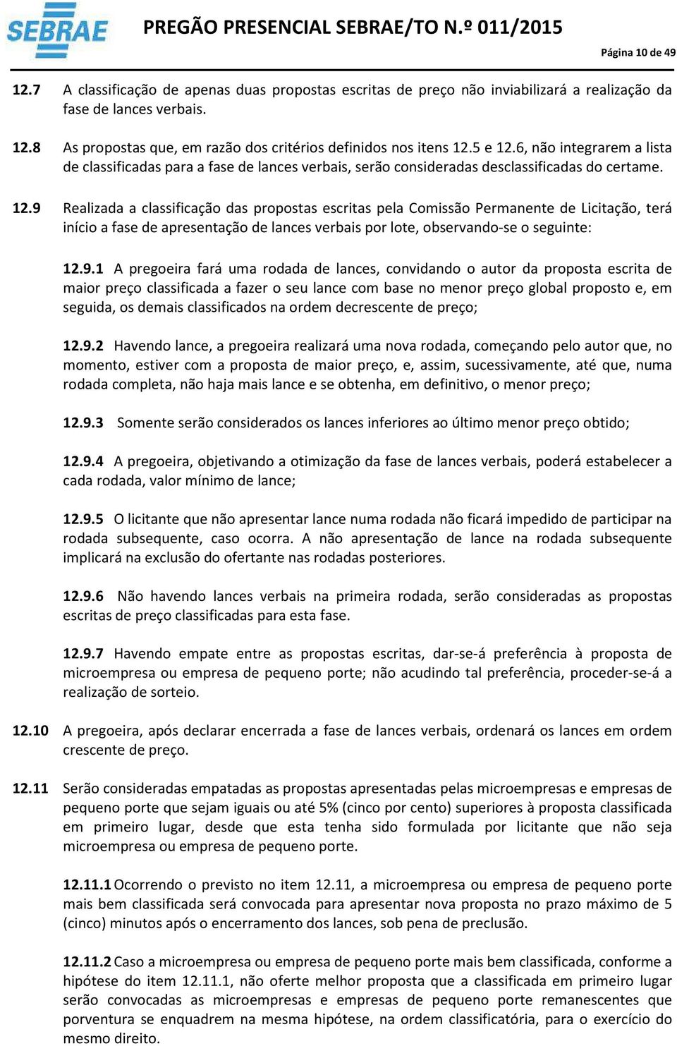 9. A pregoeira fará uma rodada de lances, convidando o autor da proposta escrita de maior preço classificada a fazer o seu lance com base no menor preço global proposto e, em seguida, os demais