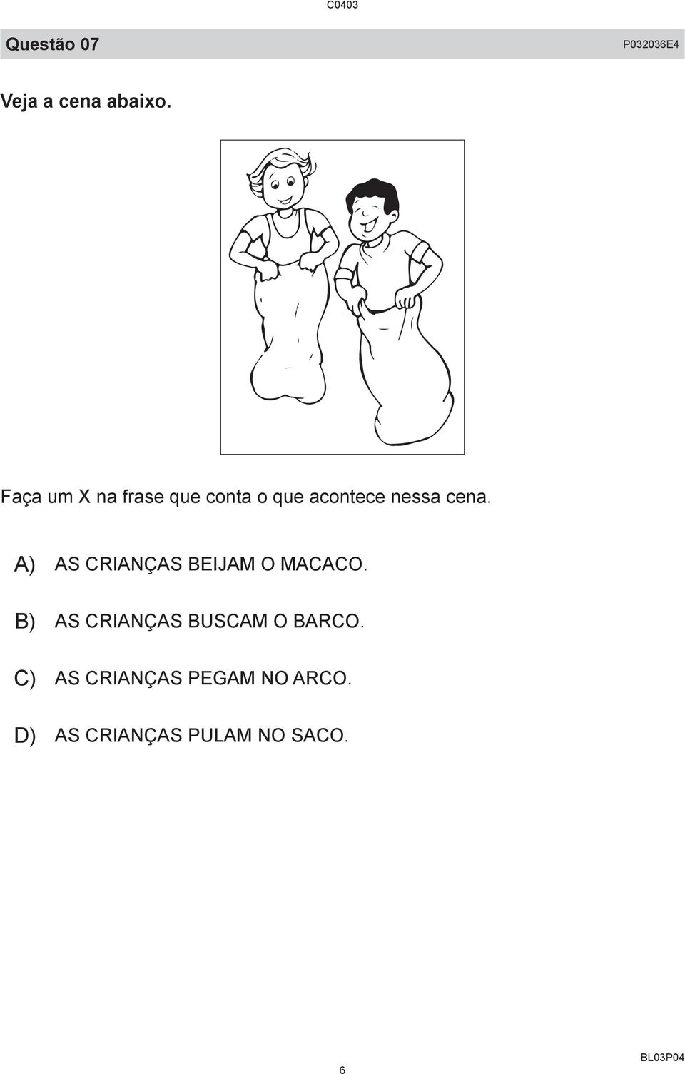 A) AS CRIANÇAS BEIJAM O MACACO.