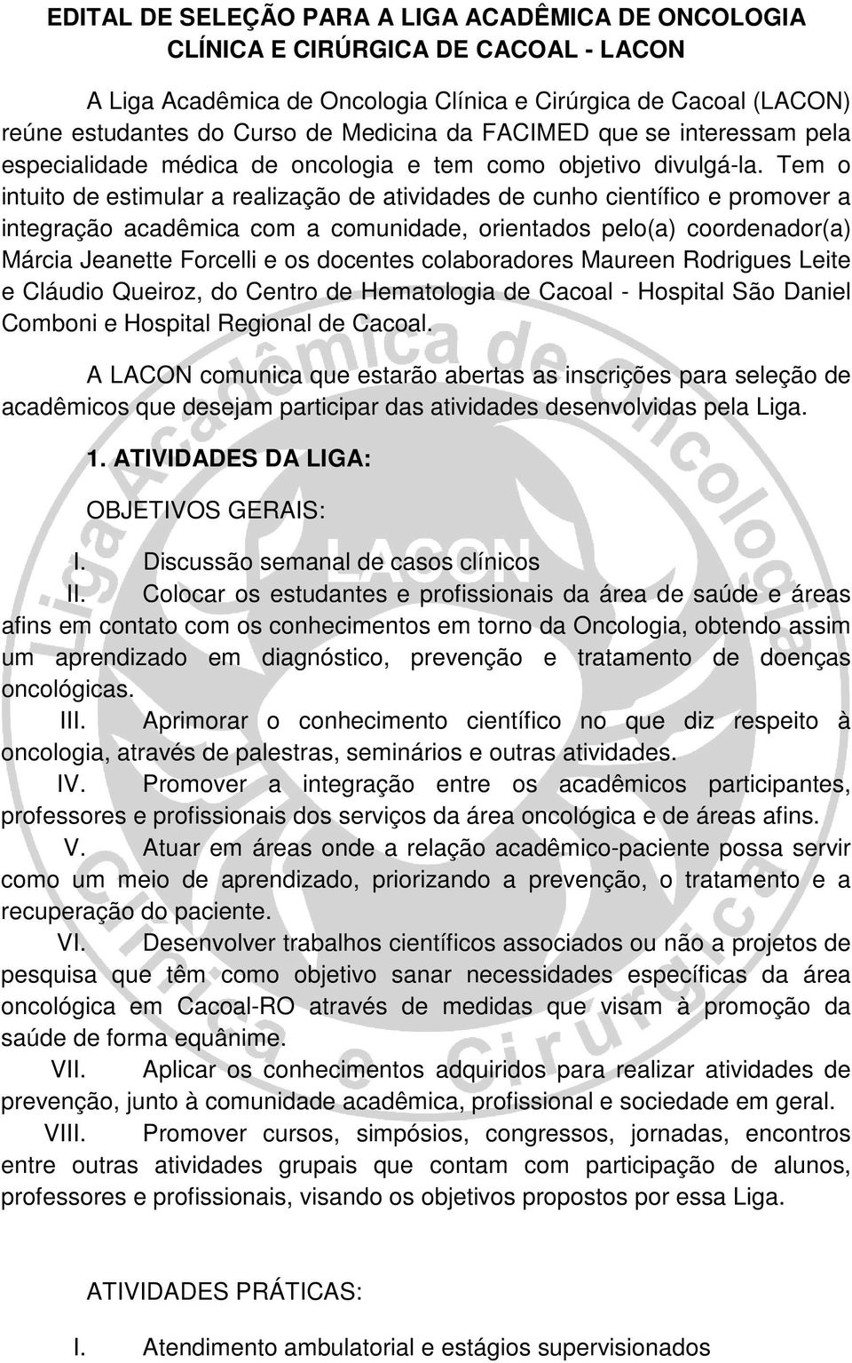 Tem o intuito de estimular a realização de atividades de cunho científico e promover a integração acadêmica com a comunidade, orientados pelo(a) coordenador(a) Márcia Jeanette Forcelli e os docentes