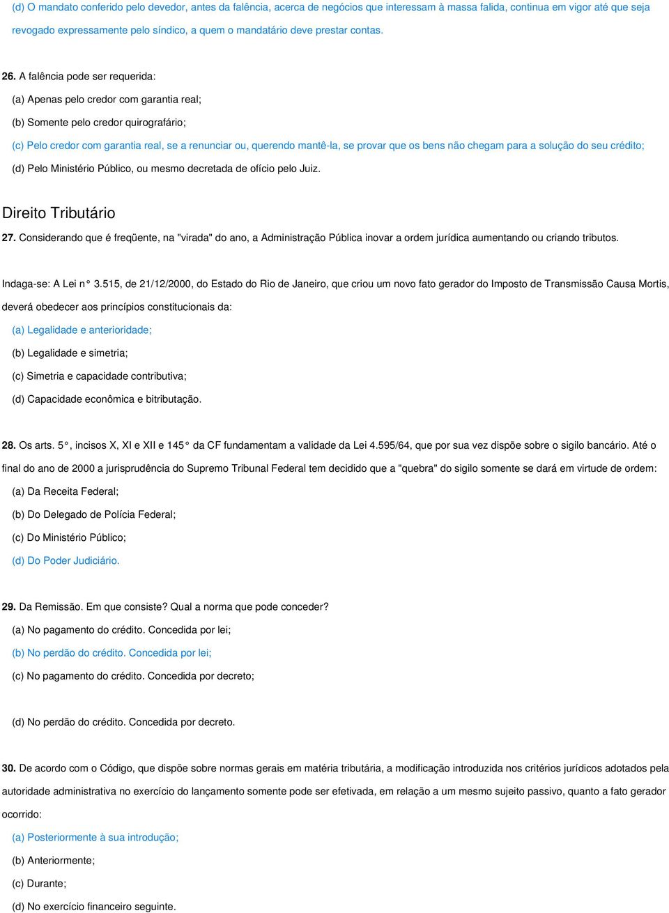 A falência pode ser requerida: (a) Apenas pelo credor com garantia real; (b) Somente pelo credor quirografário; (c) Pelo credor com garantia real, se a renunciar ou, querendo mantê-la, se provar que