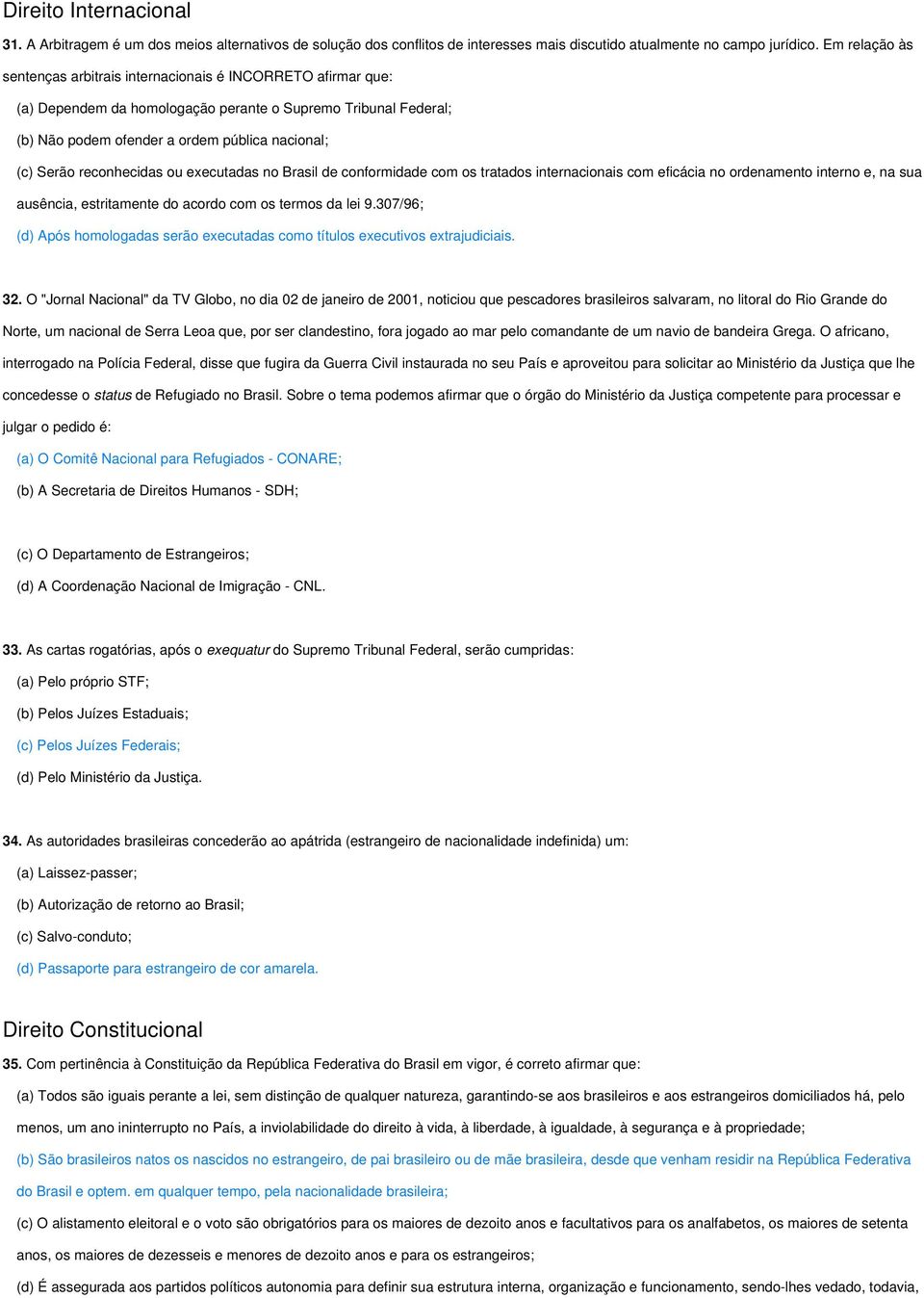 reconhecidas ou executadas no Brasil de conformidade com os tratados internacionais com eficácia no ordenamento interno e, na sua ausência, estritamente do acordo com os termos da lei 9.