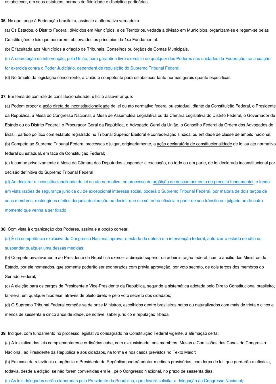 regem-se pelas Constituições e leis que adotarem, observados os princípios da Lex Fundamental. (b) É facultada aos Municípios a criação de Tribunais, Conselhos ou órgãos de Contas Municipais.