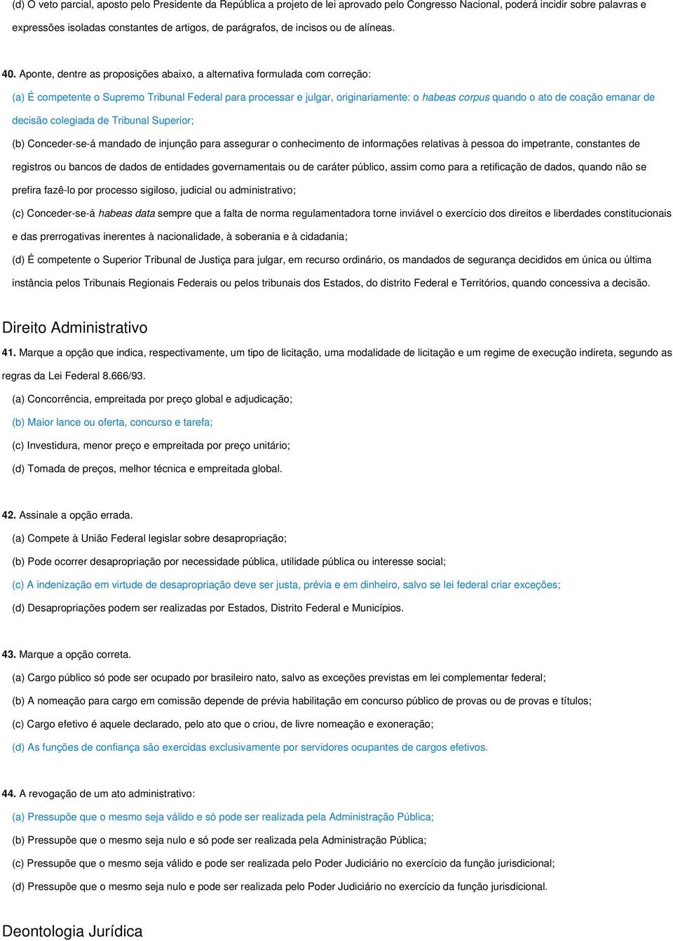 Aponte, dentre as proposições abaixo, a alternativa formulada com correção: (a) É competente o Supremo Tribunal Federal para processar e julgar, originariamente: o habeas corpus quando o ato de