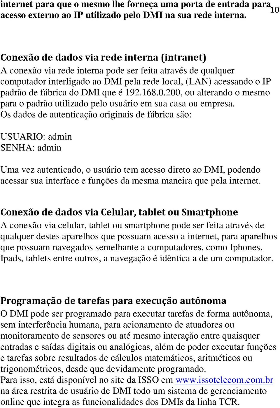 que é 192.168.0.200, ou alterando o mesmo para o padrão utilizado pelo usuário em sua casa ou empresa.