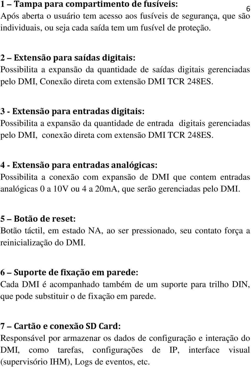 3 - Extensão para entradas digitais: Possibilita a expansão da quantidade de entrada digitais gerenciadas pelo DMI, conexão direta com extensão DMI TCR 248ES.