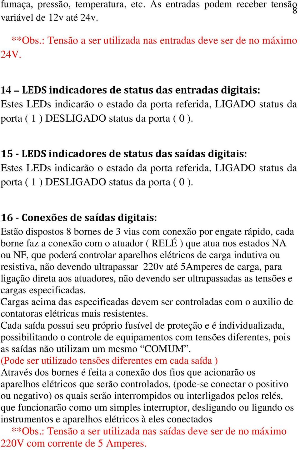 15 - LEDS indicadores de status das saídas digitais: Estes LEDs indicarão o estado da porta referida, LIGADO status da porta ( 1 ) DESLIGADO status da porta ( 0 ).