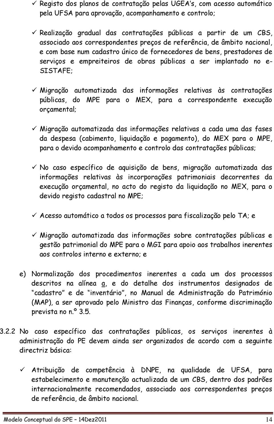 SISTAFE; Migração automatizada das informações relativas às contratações públicas, do MPE para o MEX, para a correspondente execução orçamental; Migração automatizada das informações relativas a cada