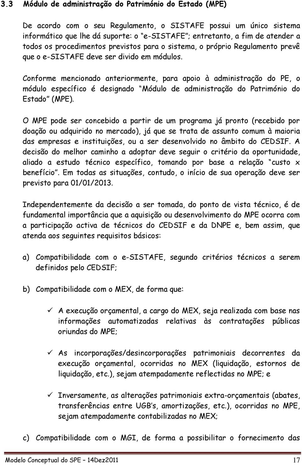 Conforme mencionado anteriormente, para apoio à administração do PE, o módulo específico é designado Módulo de administração do Património do Estado (MPE).