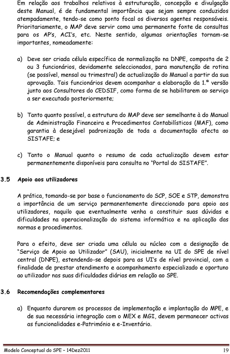 Neste sentido, algumas orientações tornam-se importantes, nomeadamente: a) Deve ser criada célula específica de normalização na DNPE, composta de 2 ou 3 funcionários, devidamente seleccionados, para