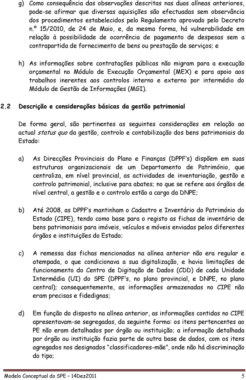 º 15/2010, de 24 de Maio, e, da mesma forma, há vulnerabilidade em relação à possibilidade de ocorrência de pagamento de despesas sem a contrapartida de fornecimento de bens ou prestação de serviços;