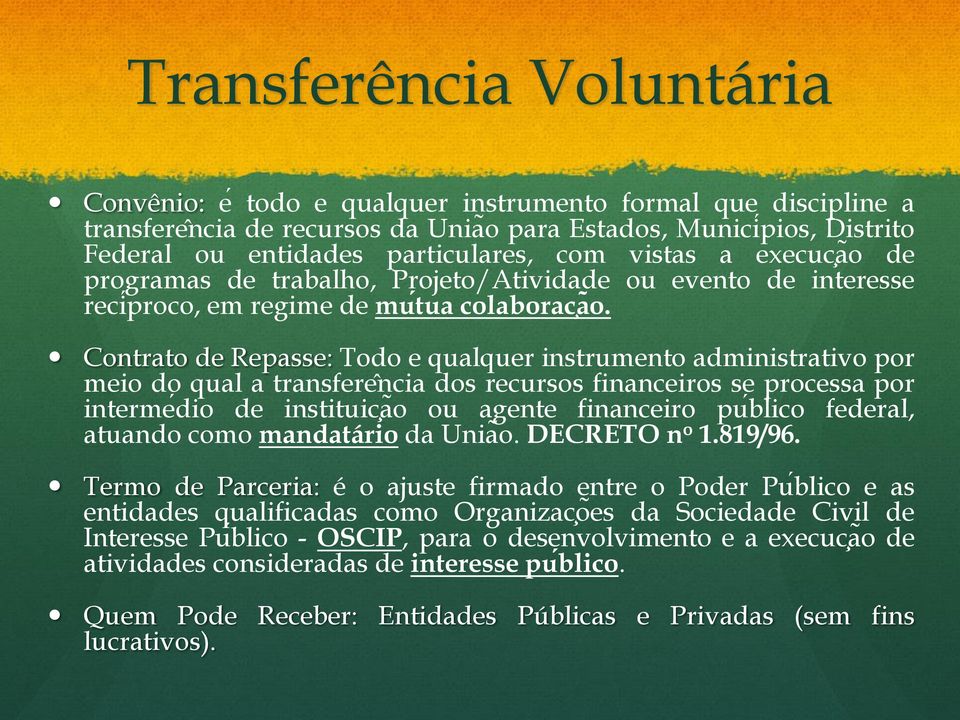 Contrato de Repasse: Todo e qualquer instrumento administrativo por meio do qual a transfere ncia dos recursos financeiros se processa por interme dio de instituic aõ ou agente financeiro pu blico