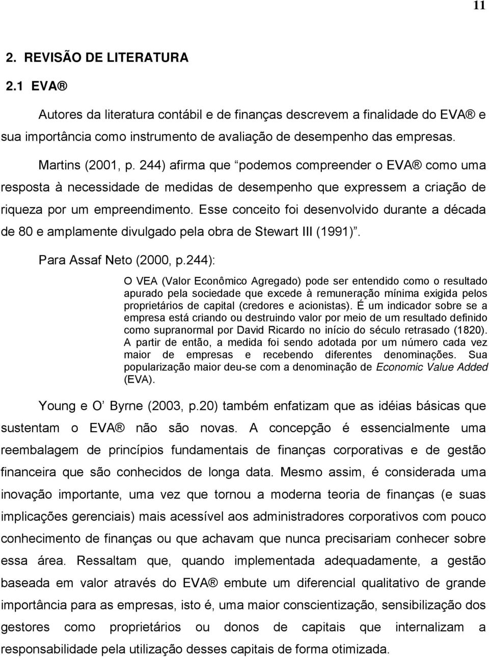 Esse conceito foi desenvolvido durante a década de 80 e amplamente divulgado pela obra de Stewart III (1991). Para Assaf Neto (2000, p.