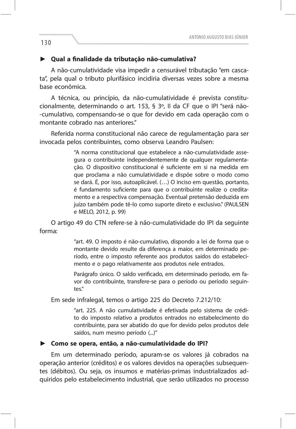 A técnica, ou princípio, da não-cumulatividade é prevista constitucionalmente, determinando o art.