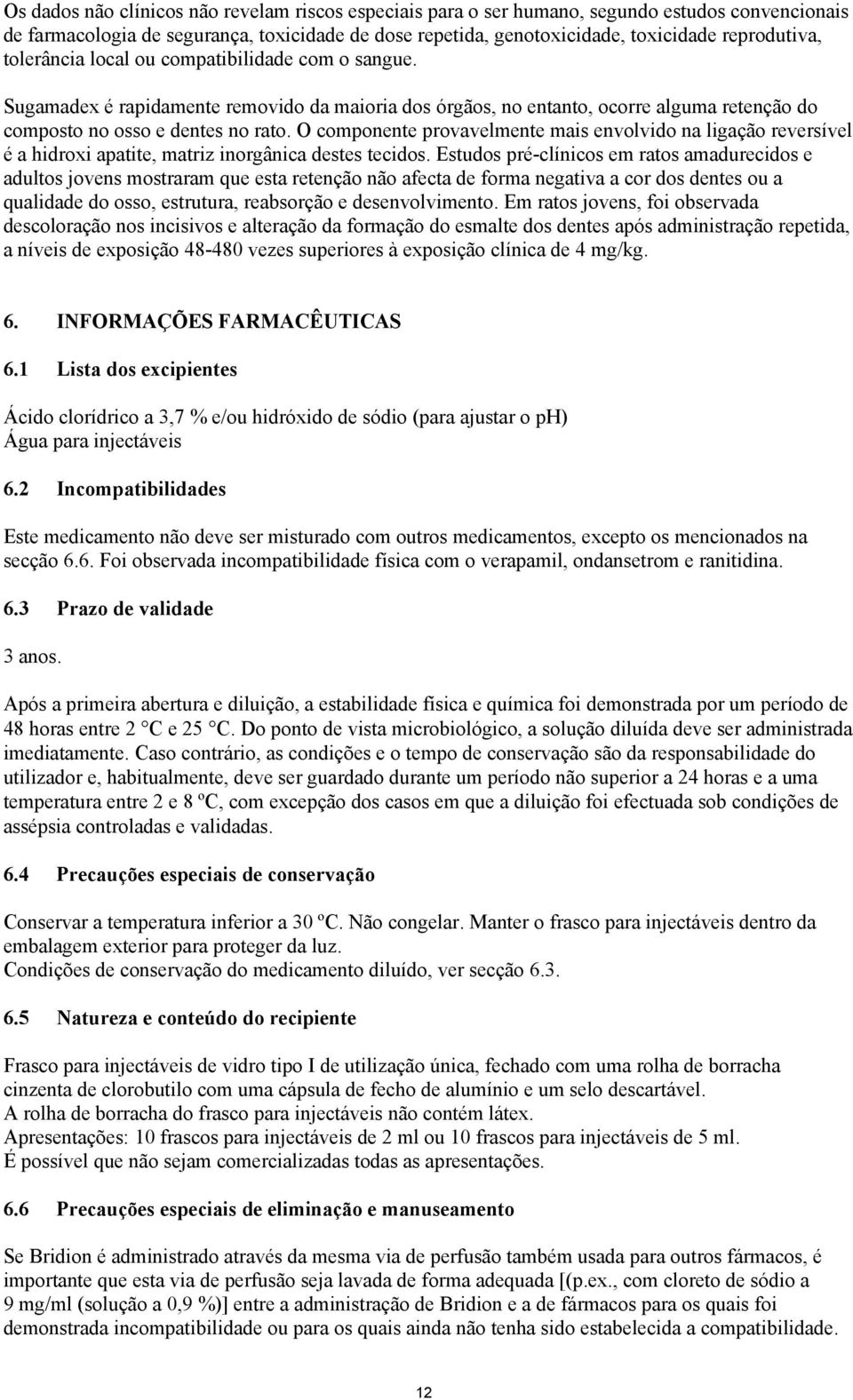 O componente provavelmente mais envolvido na ligação reversível é a hidroxi apatite, matriz inorgânica destes tecidos.