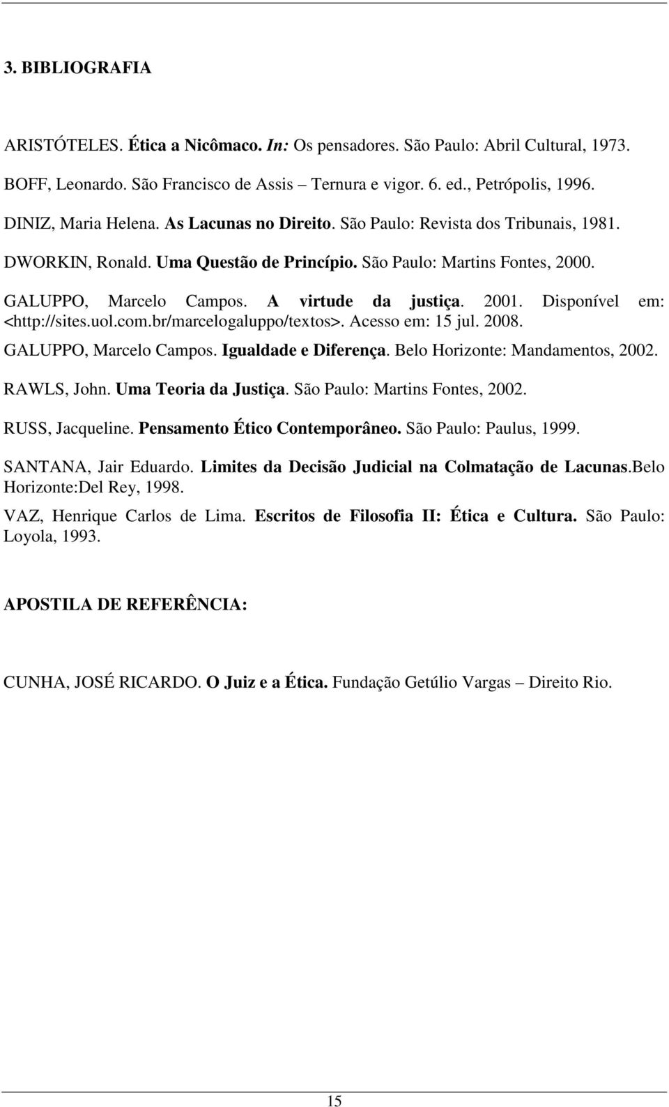 A virtude da justiça. 2001. Disponível em: <http://sites.uol.com.br/marcelogaluppo/textos>. Acesso em: 15 jul. 2008. GALUPPO, Marcelo Campos. Igualdade e Diferença. Belo Horizonte: Mandamentos, 2002.