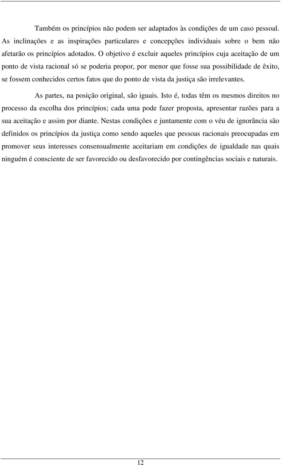 ponto de vista da justiça são irrelevantes. As partes, na posição original, são iguais.