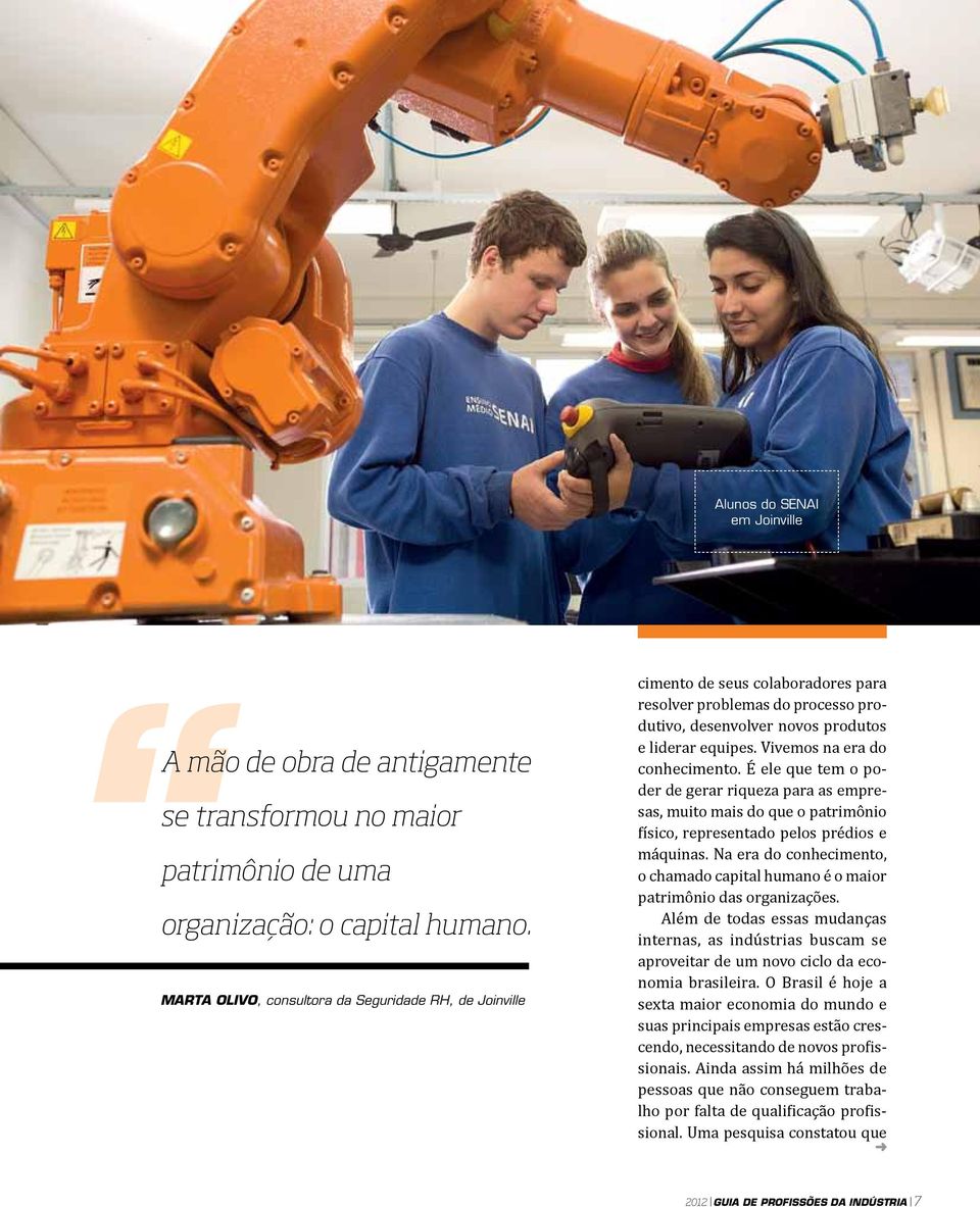 Vivemos na era do conhecimento. É ele que tem o poder de gerar riqueza para as empresas, muito mais do que o patrimônio físico, representado pelos prédios e máquinas.