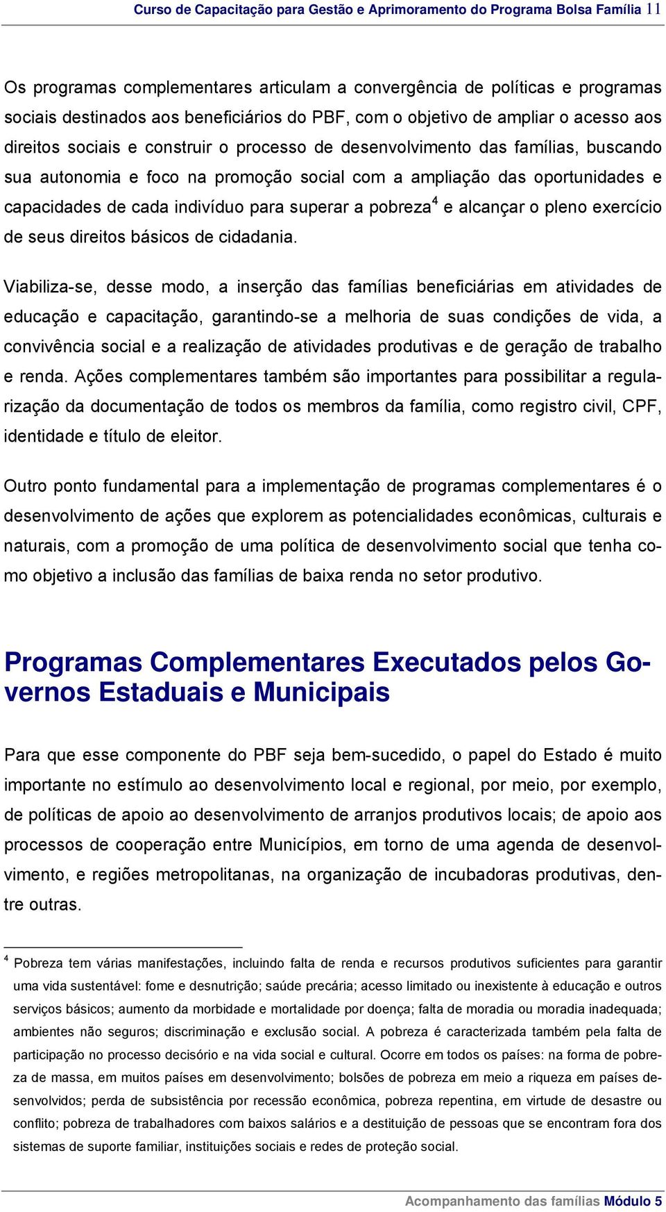 e capacidades de cada indivíduo para superar a pobreza 4 e alcançar o pleno exercício de seus direitos básicos de cidadania.