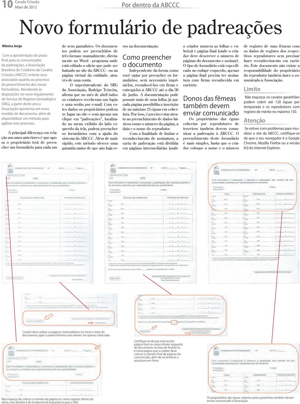 através de uma conta. O superintendente do SRG da Associação, Rodrigo Teixeira, afirma que no mês de abril todos os criadores receberam um login e uma senha por e-mail.