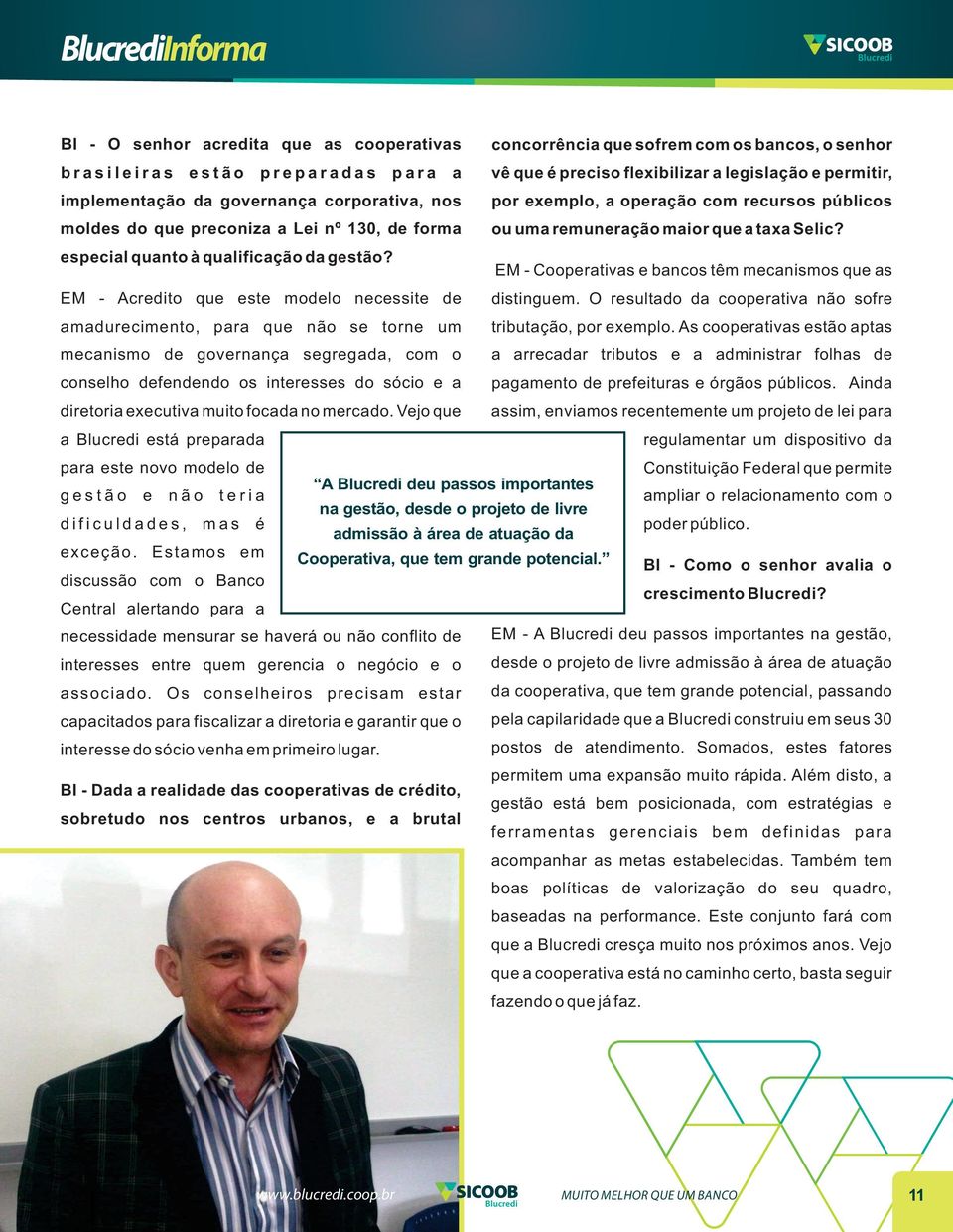 especial quanto à qualificação da gestão? EM - Cooperativas e bancos têm mecanismos que as EM - Acredito que este modelo necessite de distinguem.