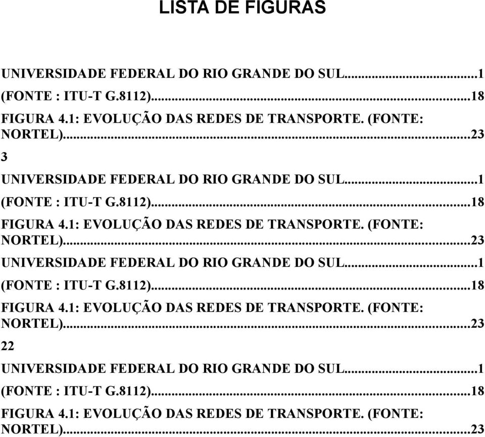 (FONTE: NORTEL)...23 UNIVERSIDADE FEDERAL DO RIO GRANDE DO SUL...1 (FONTE : ITU-T G.8112)...18 FIGURA 4.1: EVOLUÇÃO DAS REDES DE TRANSPORTE.