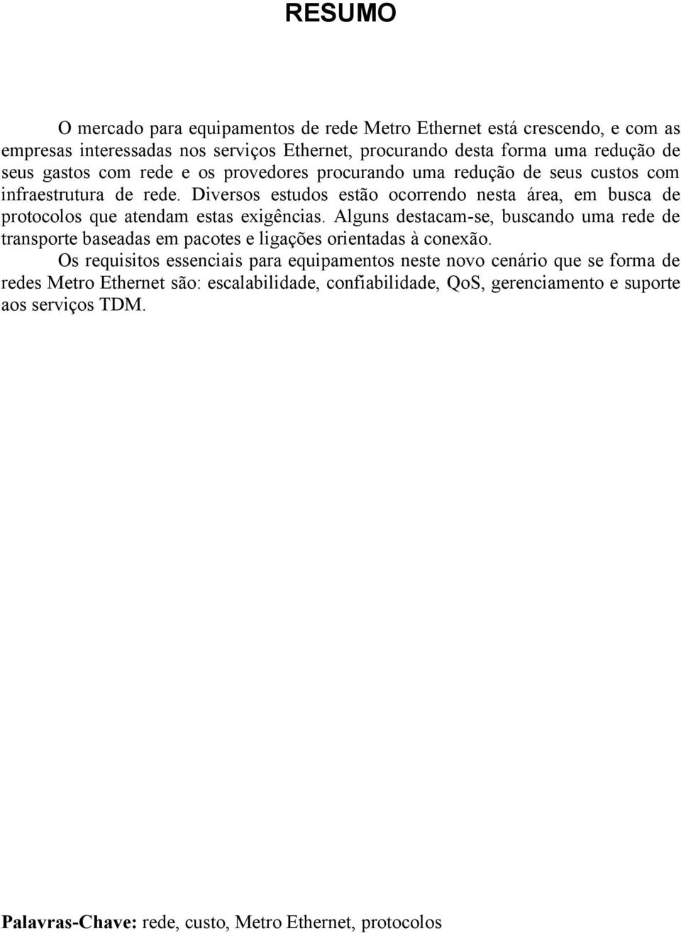 Diversos estudos estão ocorrendo nesta área, em busca de protocolos que atendam estas exigências.