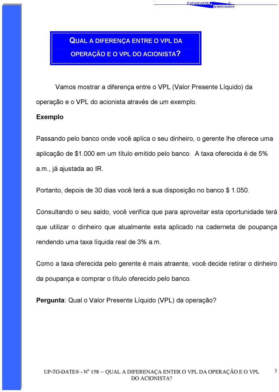 Portanto, depois de 30 dias você terá a sua disposição no banco $ 1.050.