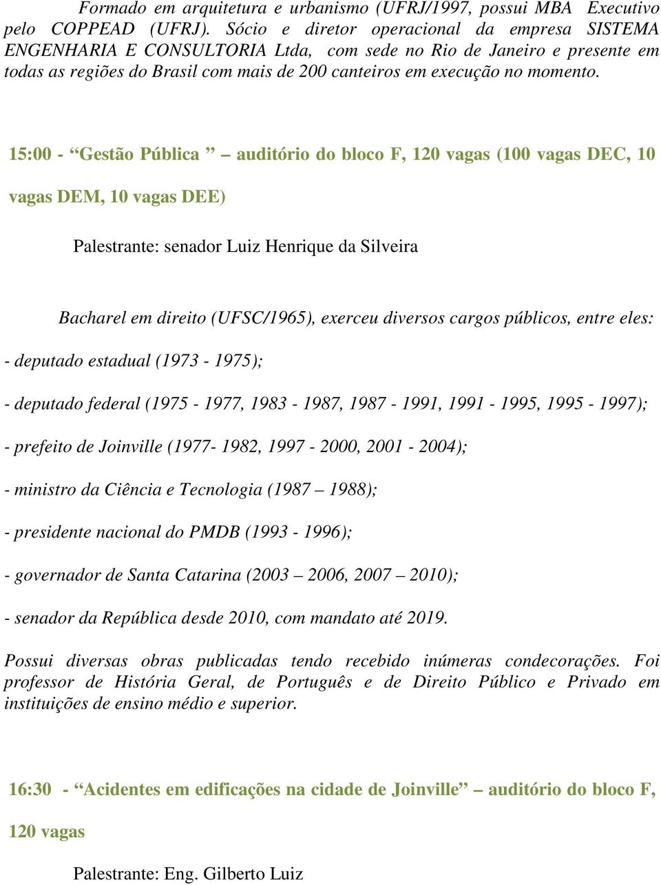 15:00 - Gestão Pública auditório do bloco F, 120 vagas (100 vagas DEC, 10 vagas DEM, 10 vagas DEE) Palestrante: senador Luiz Henrique da Silveira Bacharel em direito (UFSC/1965), exerceu diversos