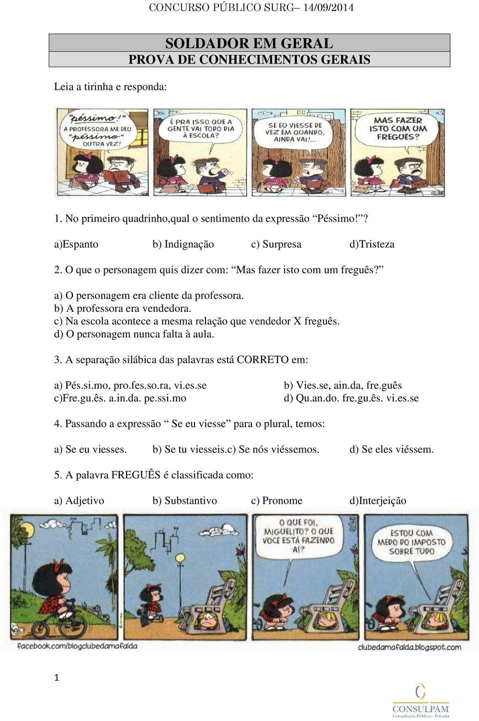 c) Na escola acontece a mesma relação que vendedor X freguês. d) O personagem nunca falta à aula. 3. A separação silábica das palavras está CORRETO em: a) Pés.si.mo, pro.fes.so.ra, vi.es.se b) Vies.