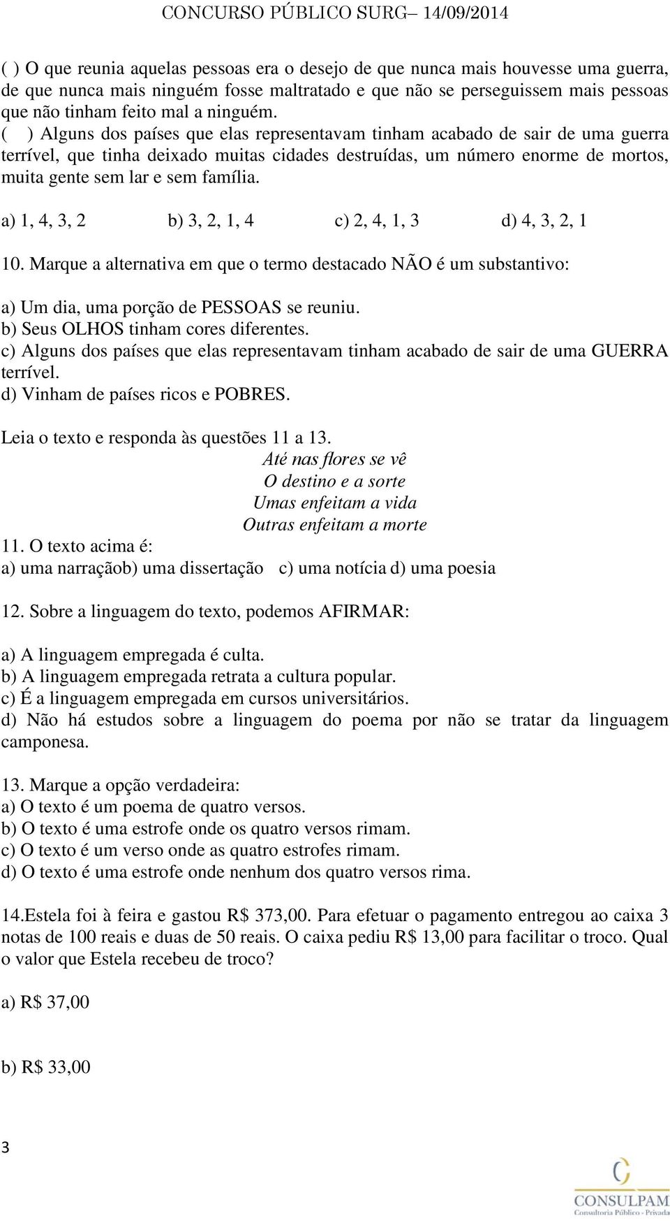 ( ) Alguns dos países que elas representavam tinham acabado de sair de uma guerra terrível, que tinha deixado muitas cidades destruídas, um número enorme de mortos, muita gente sem lar e sem família.