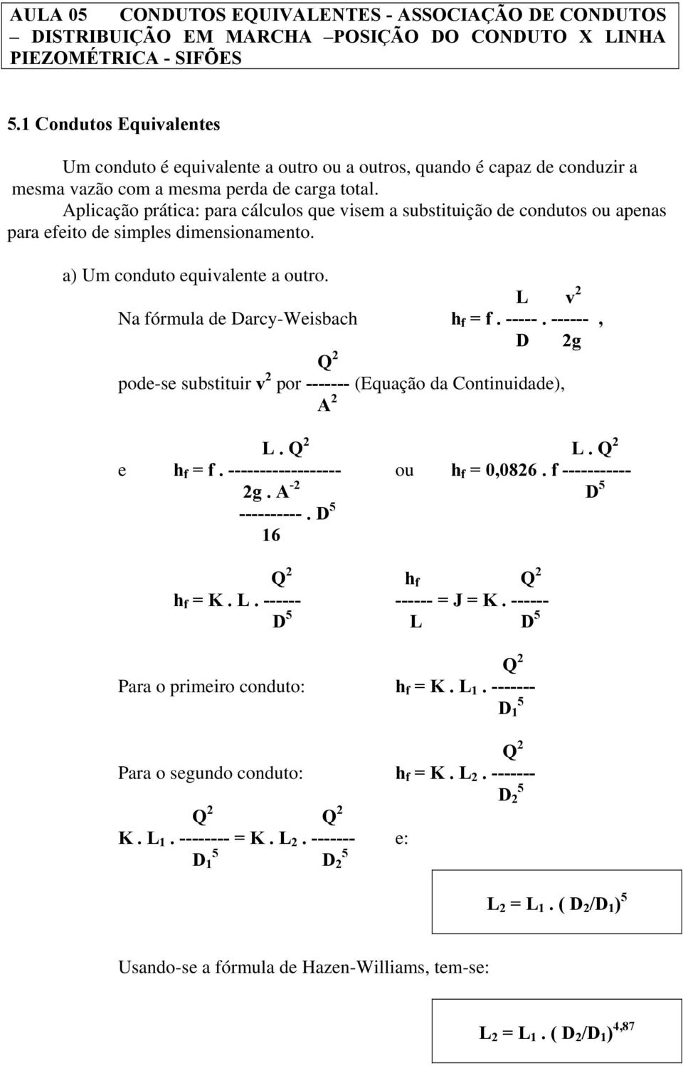 Aplicação prática: para cálculos que visem a substituição de condutos ou apenas para efeito de simples dimensionamento. a) Um conduto equivalente a outro. L v 2 Na fórmula de Darcy-Weisbach h f = f.