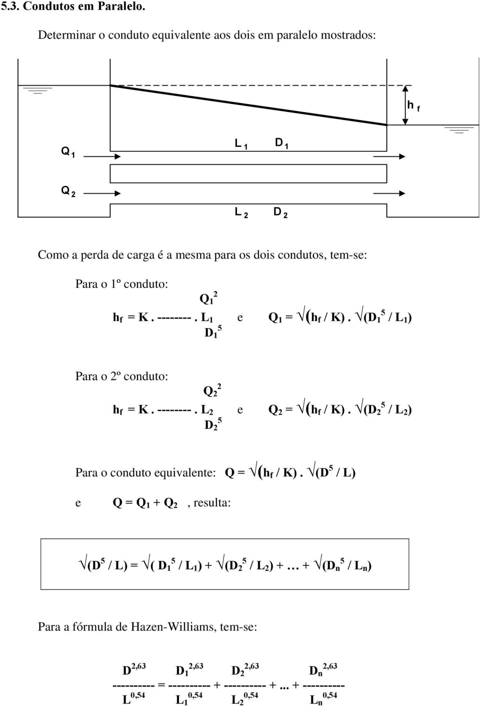 o 1º conduto: Q 1 2 h f = K. --------. L 1 e Q 1 = (h f / K). (D 1 / L 1 ) D 1 Para o 2º conduto: Q 2 2 h f = K. --------. L 2 e Q 2 = (h f / K).