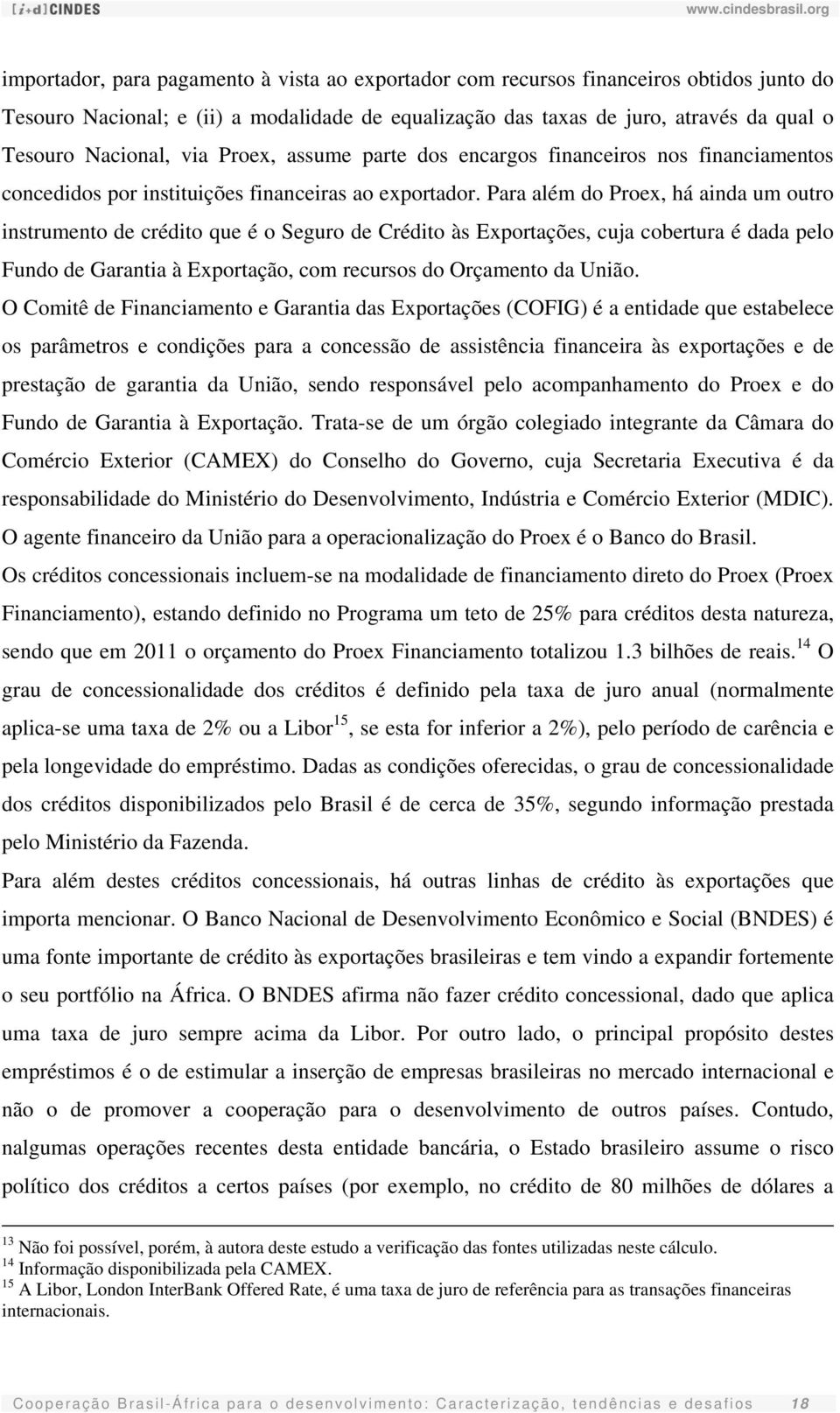 Para além do Proex, há ainda um outro instrumento de crédito que é o Seguro de Crédito às Exportações, cuja cobertura é dada pelo Fundo de Garantia à Exportação, com recursos do Orçamento da União.