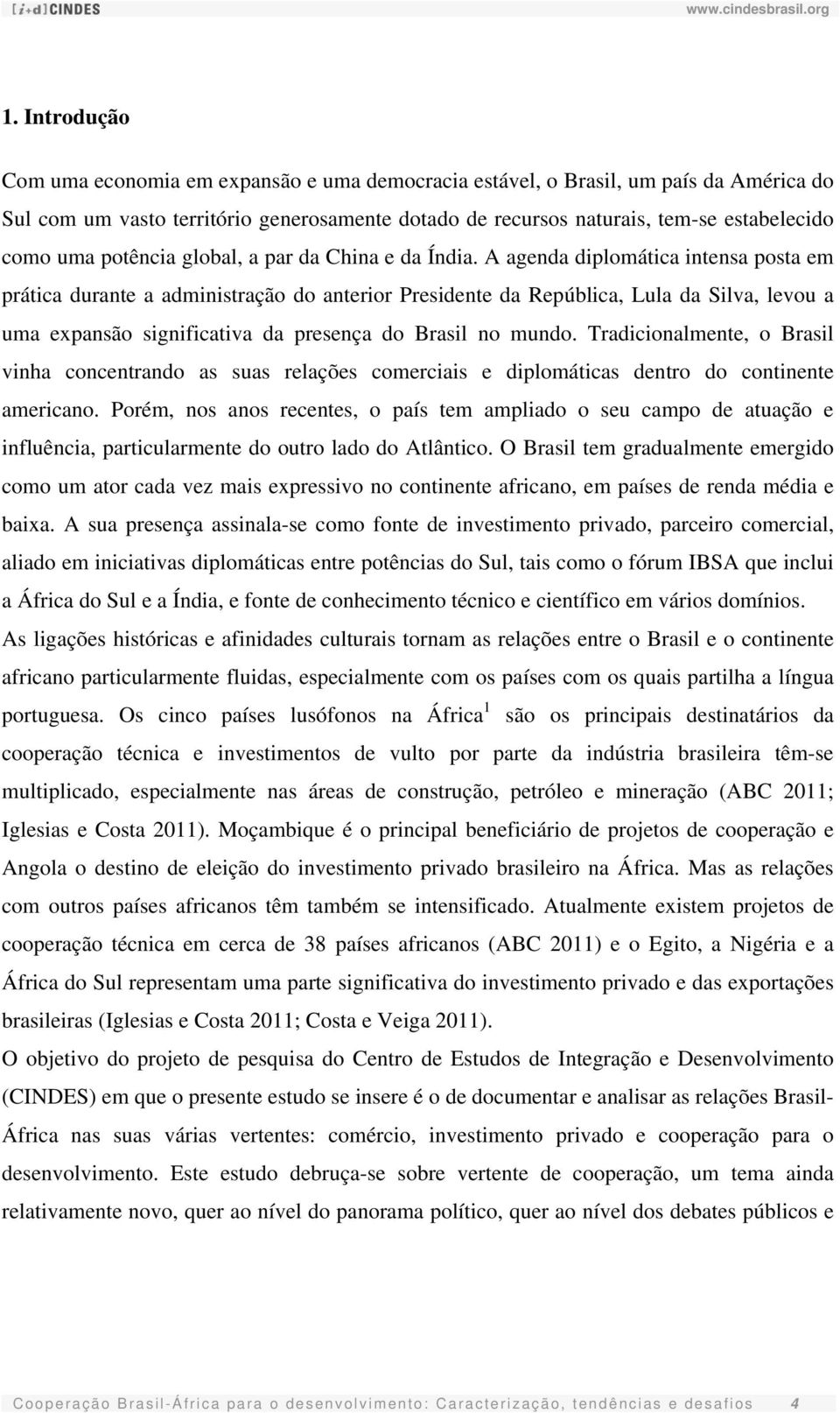 A agenda diplomática intensa posta em prática durante a administração do anterior Presidente da República, Lula da Silva, levou a uma expansão significativa da presença do Brasil no mundo.